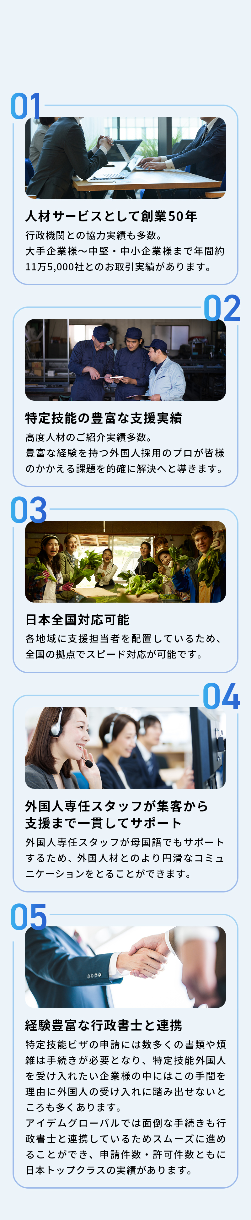 ①人材サービスとして創業50年②特定技能の豊富な支援実績③日本全国対応可能④外国人専任スタッフが集客から支援まで一貫してサポート⑤経験豊富な行政書士と連携
