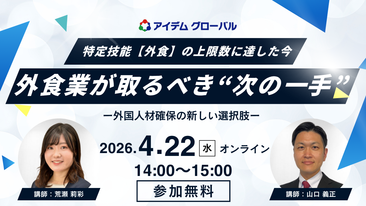 【アイデムグローバル】4月22日開催 特定技能【外食】の上限数に達した今 外食業が取るべき“次一手”ー外国人材確保の新しい選択肢ー